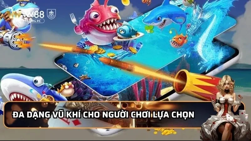Luky Fishing - Khám Phá Sân Chơi Siêu Phẩm 2026 Đến Từ W88 2 Đa dạng vũ khí cho người chơi lựa chọn